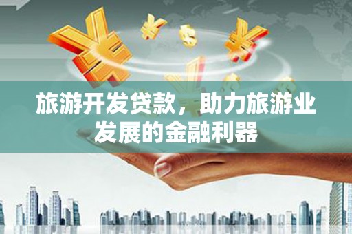 磐安旅游开发贷款，助力旅游业发展的金融利器