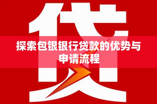 磐安探索包银银行贷款的优势与申请流程