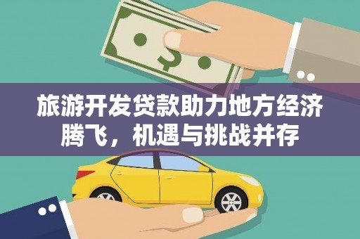 磐安旅游开发贷款助力地方经济腾飞，机遇与挑战并存