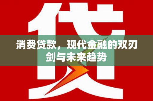 磐安消费贷款，现代金融的双刃剑与未来趋势
