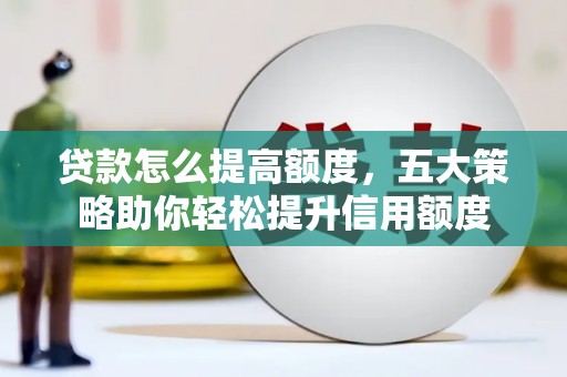 磐安贷款怎么提高额度，五大策略助你轻松提升信用额度