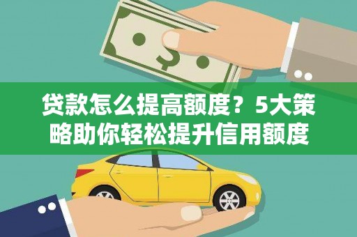 磐安贷款怎么提高额度？5大策略助你轻松提升信用额度
