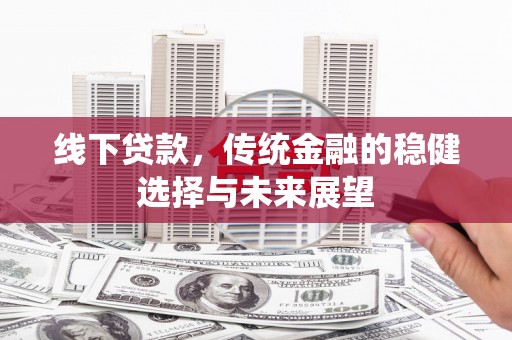 磐安线下贷款，传统金融的稳健选择与未来展望