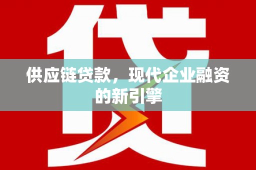 磐安供应链贷款，现代企业融资的新引擎