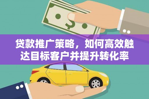 磐安贷款推广策略，如何高效触达目标客户并提升转化率