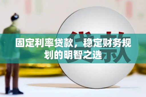 磐安固定利率贷款，稳定财务规划的明智之选