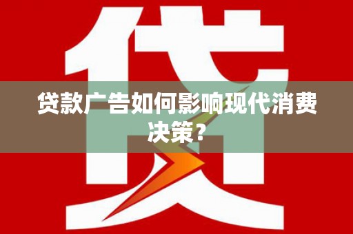 磐安贷款广告如何影响现代消费决策？