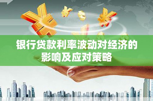 磐安银行贷款利率波动对经济的影响及应对策略