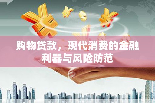 磐安购物贷款，现代消费的金融利器与风险防范