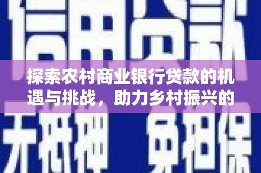 磐安探索农村商业银行贷款的机遇与挑战，助力乡村振兴的金融引擎