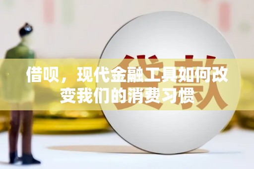 磐安借呗，现代金融工具如何改变我们的消费习惯