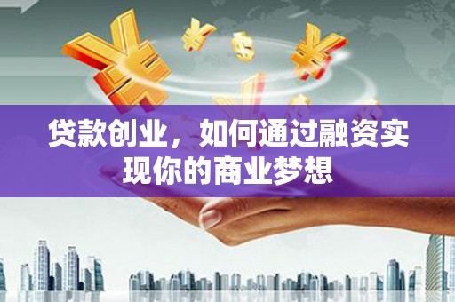 磐安贷款创业，如何通过融资实现你的商业梦想