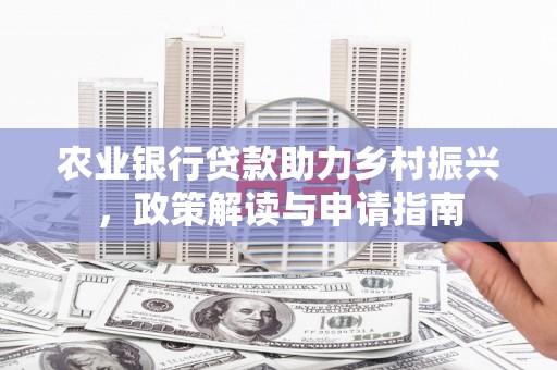磐安农业银行贷款助力乡村振兴，政策解读与申请指南