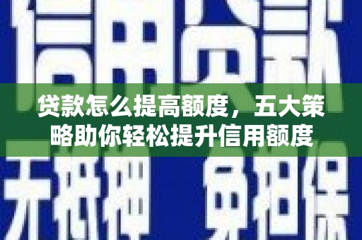 磐安贷款怎么提高额度，五大策略助你轻松提升信用额度