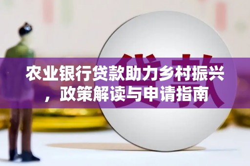 磐安农业银行贷款助力乡村振兴，政策解读与申请指南