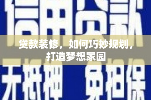 磐安贷款装修，如何巧妙规划，打造梦想家园