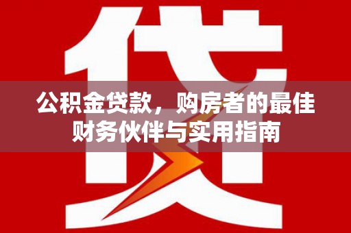 磐安公积金贷款，购房者的最佳财务伙伴与实用指南
