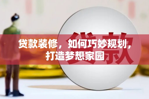 磐安贷款装修，如何巧妙规划，打造梦想家园