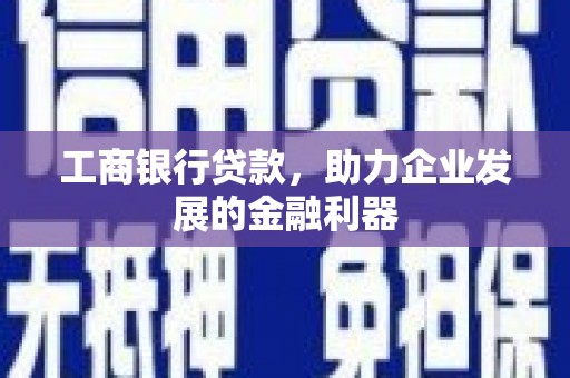 磐安工商银行贷款，助力企业发展的金融利器