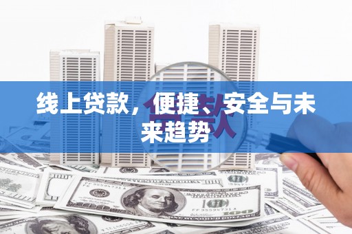 磐安线上贷款，便捷、安全与未来趋势